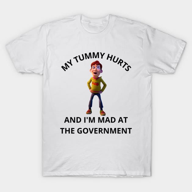My Tummy Hurts, And I'm Mad At The Government T-Shirt by mdr design